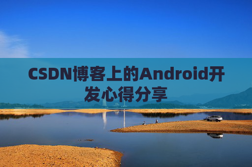CSDN博客上的Android开发心得分享